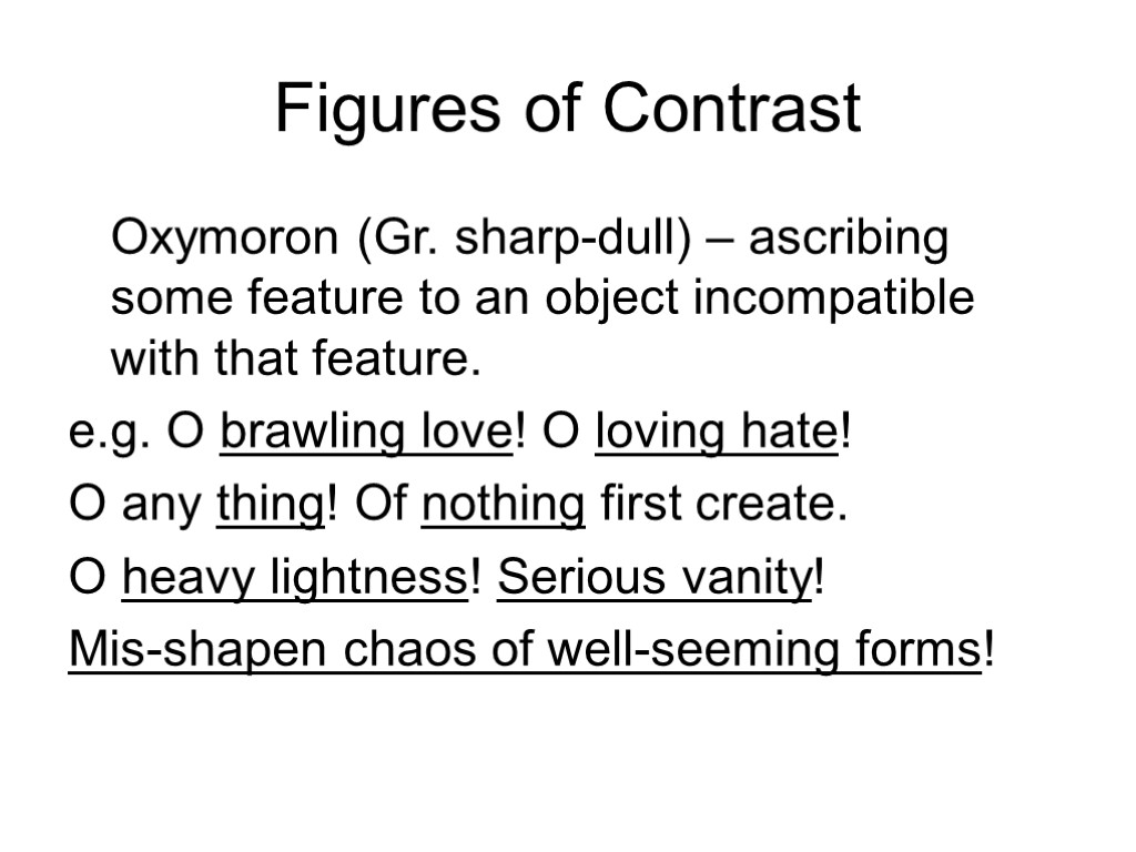 Figures of Contrast Oxymoron (Gr. sharp-dull) – ascribing some feature to an object incompatible